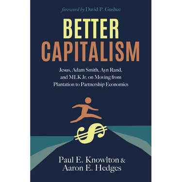 Better Capitalism: Jesus, Adam Smith, Ayn Rand, and Mlk Jr. on Moving from Plantation to Partnership Economics