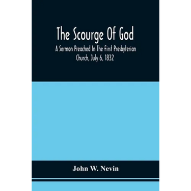 The Scourge Of God; A Sermon Preached In The First Presbyterian Church, July 6, 1832, On The Occasion Of A City Fast, Observed In Reference To The App