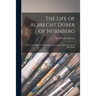 The Life of Albrecht Dürer of Nürnberg: With a Translation of His Letters and Journal, and an Account of His Works