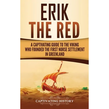 Erik the Red: A Captivating Guide to the Viking Who Founded the First Norse Settlement in Greenland