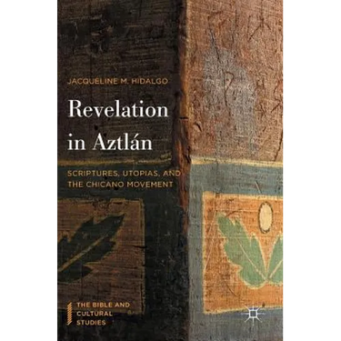 Revelation in Aztlán: Scriptures, Utopias, and the Chicano Movement