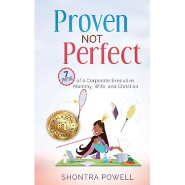 Proven Not Perfect: 7 Truths of a Corporate Executive, Mommy, Wife, and Christian
