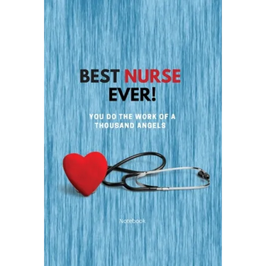 Best Nurse Ever Notebook: You Do The Work Of A Thousand Angels Thank You