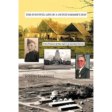 The Eventful Life of a Dutch Farmer's Son: From Prisoner of War #47211 to Canadian Farmer
