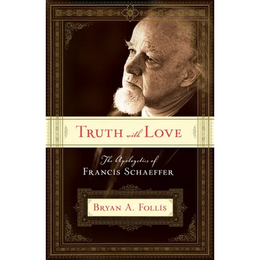Truth with Love: The Apologetics of Francis Schaeffer