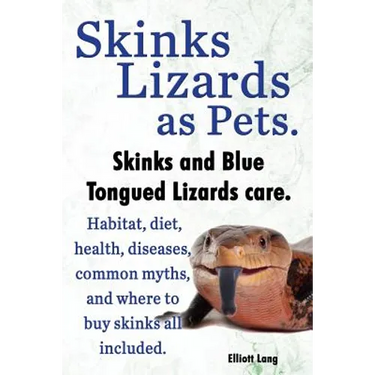 Skinks Lizards as Pets. Blue Tongued Skinks and Other Skinks Care. Habitat, Diet, Common Myths, Diseases and Where to Buy Skinks All Included