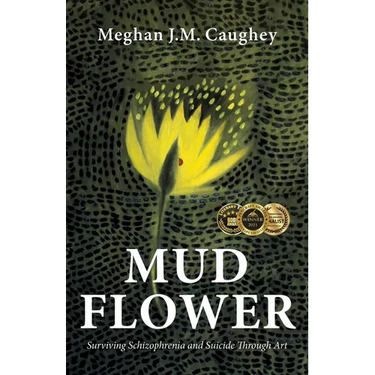 Mud Flower: Surviving Schizophrenia and Suicide Through Art
