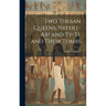 Two Theban Queens, Nefert-ari and Ty-ti, and Their Tombs
