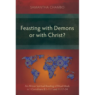 Feasting with Demons or with Christ?: An African Spiritual Reading of Ritual Meals in 1 Corinthians 8:1-11:1 and 11:17-34