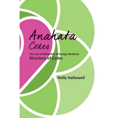 The Anahata Codes: The Law of Attraction of Energy Medicine Directory of Codes