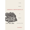 Abiding Dependence: Living Moment-By-Moment in the Love of God