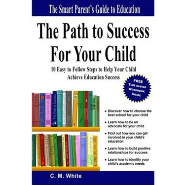 The Path to Success For Your Child: 10 Easy to Follow Steps to Help Your Child Achieve Education Success