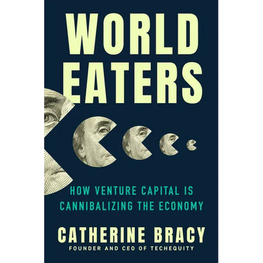 World Eaters: How Venture Capital Is Cannibalizing the Economy