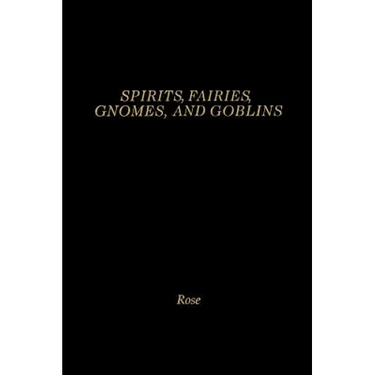 Spirits, Fairies, Gnomes and Goblins: An Encyclopedia of the Little People