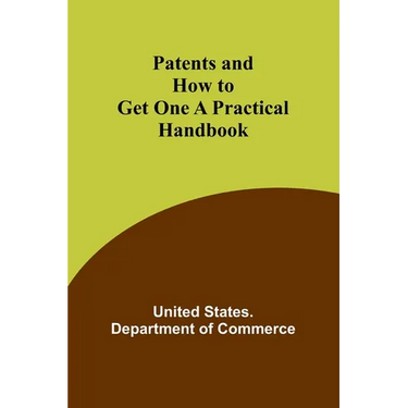 Patents and How to Get One A Practical Handbook