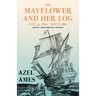 The Mayflower and Her Log - July 15, 1620 - May 6, 1621 - Chiefly from Original Sources: With the Essay 'The Myth of the "Mayflower"' by G. K. Chester