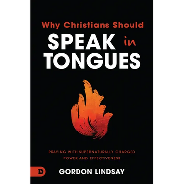 Why Christians Should Speak in Tongues: Praying with Supernaturally Charged Power and Effectiveness
