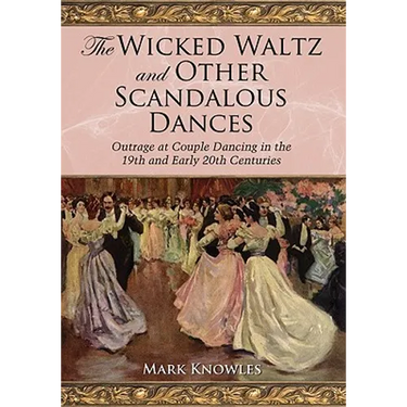 The Wicked Waltz and Other Scandalous Dances: Outrage at Couple Dancing in the 19th and Early 20th Centuries
