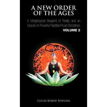 A New Order of the Ages: A Metaphysical Blueprint of Reality and an Expos on Powerful Reptilian/Aryan Bloodlines Volume 2