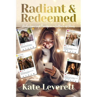 Radiant & Redeemed: Rediscovering Purity in a Culture of Chaos