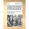 An Essay on the Treatment and Conversion of African Slaves in the British Sugar Colonies. by the Reverend James Ramsay, ...