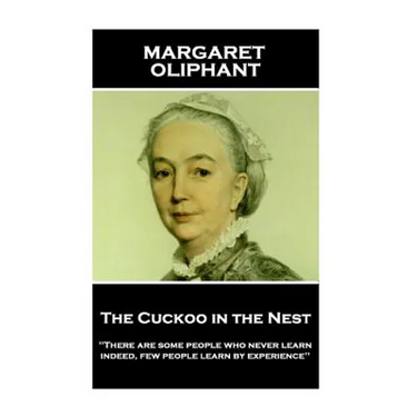 Margaret Oliphant - The Cuckoo in the Nest: 'There are some people who never learn; indeed, few people learn by experience''