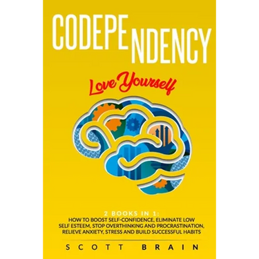 Codependency: 2 Books in 1: Love Yourself. How Toboost Self҃ Confidence, Eliminate Low Self Esteem, Stop Overthinking and Proc
