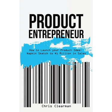Product Entrepreneur: How to Launch Your Product Idea: Napkin Sketch to $1 Million in Sales