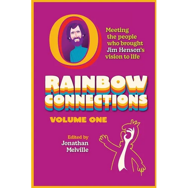 Rainbow Connections: Volume One: Meeting the People Who Brought Jim Henson's Vision to Life