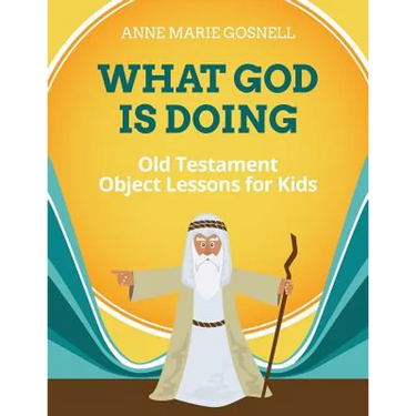 What God Is Doing: Old Testament Object Lessons for Kids