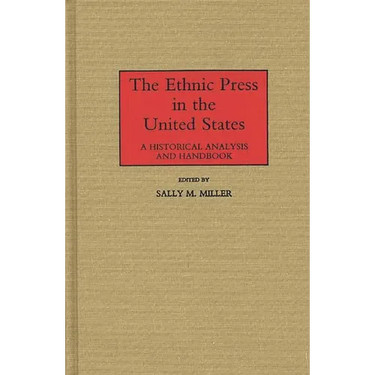 The Ethnic Press in the United States: A Historical Analysis and Handbook