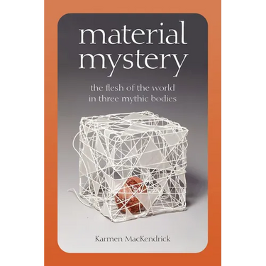Material Mystery: The Flesh of the World in Three Mythic Bodies
