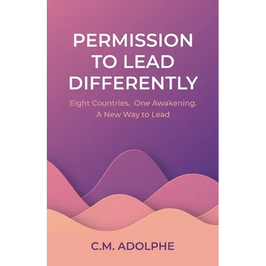 Permission to Lead Differently: Eight Countries. One Awakening. A New Way to Lead