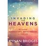 Invading the Heavens: Releasing Supernatural Breakthrough in Your Life