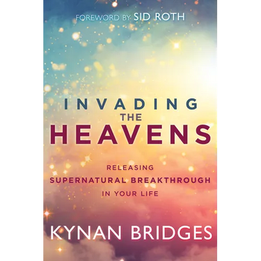 Invading the Heavens: Releasing Supernatural Breakthrough in Your Life