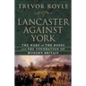 Lancaster Against York: The Wars of the Roses and the Foundation of Modern Britain