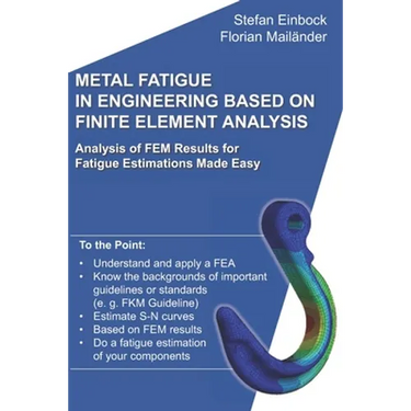 Metal Fatigue in Engineering Based on Finite Element Analysis (FEA): Analysis of FEM Results for Fatigue Estimations Made Easy