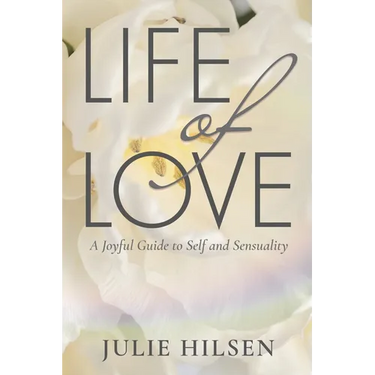 Life of Love: A Joyful Guide to Self and Sensuality