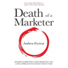 Death of a Marketer: Modern Marketing's Troubled Past and a New Approach to Change the Future