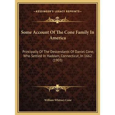 Some Account Of The Cone Family In America: Principally Of The Descendants Of Daniel Cone, Who Settled In Haddam, Connecticut, In 1662 (1903)