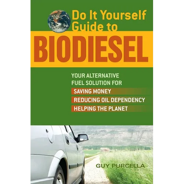 Do It Yourself Guide to Biodiesel: Your Alternative Fuel Solution for Saving Money, Reducing Oil Dependency, and Helping the Planet