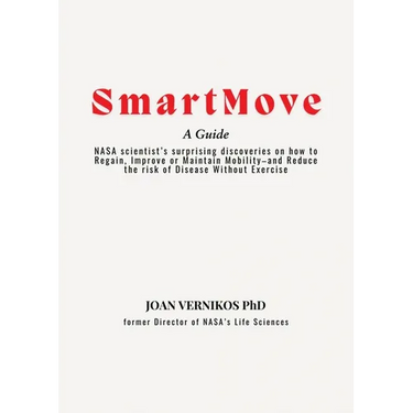 Smart Move A Guide: NASA scientist's surprising discoveries on how to Regain, Improve or Maintain Mobility-and Reduce the risk of Disease Without Exer