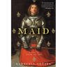 Maid: A Novel of Joan of Arc