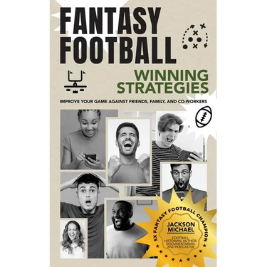 Fantasy Football Winning Strategies: Improve Your Game Against Friends, Family, and Co-Workers