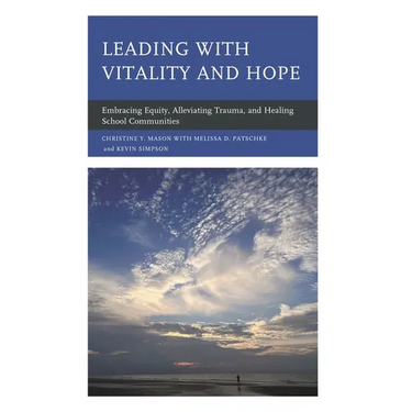 Leading with Vitality and Hope: Embracing Equity, Alleviating Trauma, and Healing School Communities