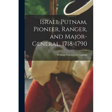 Israel Putnam, Pioneer, Ranger, and Major-general, 1718-1790