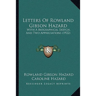 Letters Of Rowland Gibson Hazard: With A Biographical Sketch, And Two Appreciations (1922)