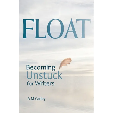 Float: Becoming Unstuck for Writers