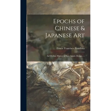 Epochs of Chinese & Japanese Art: an Outline History of East Asiatic Design. --; 1