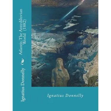 Atlantis: The Antediluvian World (1882) By: Ignatius Donnelly: Illustrated....Ignatius Loyola Donnelly (November 3, 1831 - Janua